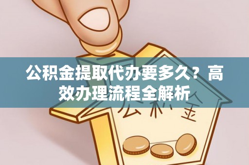 龙沙公积金提取代办要多久？高效办理流程全解析