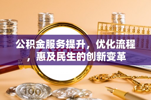 龙沙公积金服务提升，优化流程，惠及民生的创新变革