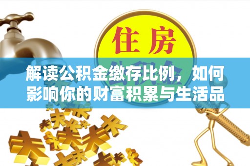 龙沙解读公积金缴存比例，如何影响你的财富积累与生活品质
