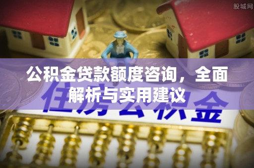 龙沙公积金贷款额度咨询，全面解析与实用建议