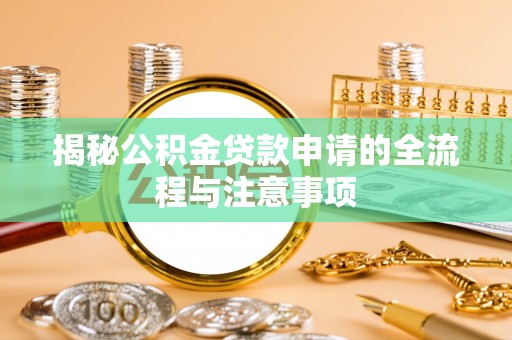 龙沙揭秘公积金贷款申请的全流程与注意事项