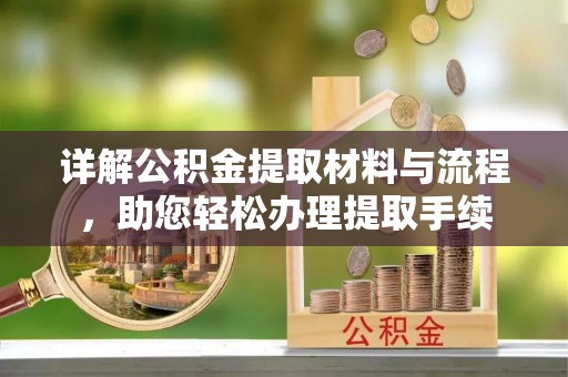 龙沙详解公积金提取材料与流程，助您轻松办理提取手续