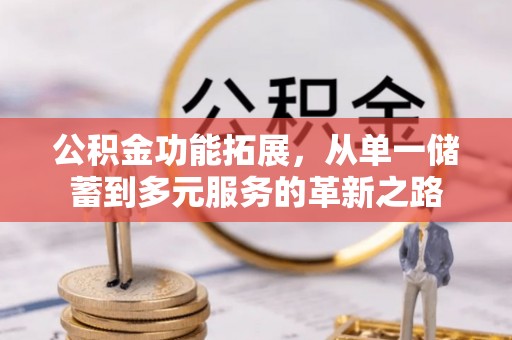 龙沙公积金功能拓展，从单一储蓄到多元服务的革新之路