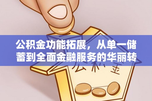 龙沙公积金功能拓展，从单一储蓄到全面金融服务的华丽转身