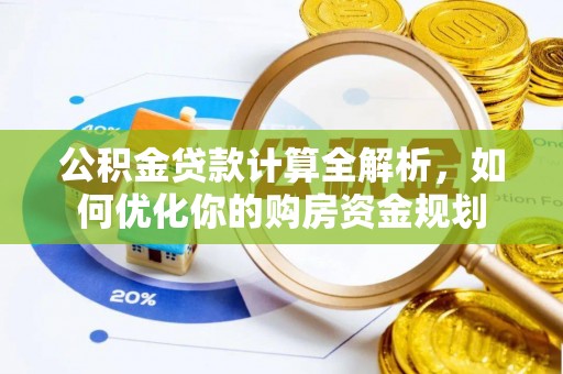 龙沙公积金贷款计算全解析，如何优化你的购房资金规划