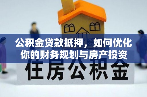 龙沙公积金贷款抵押，如何优化你的财务规划与房产投资