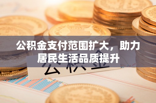 龙沙公积金支付范围扩大，助力居民生活品质提升