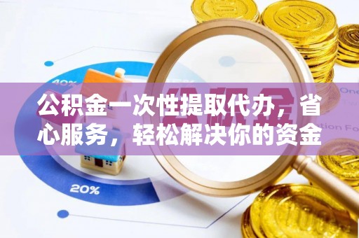 龙沙公积金一次性提取代办，省心服务，轻松解决你的资金需求