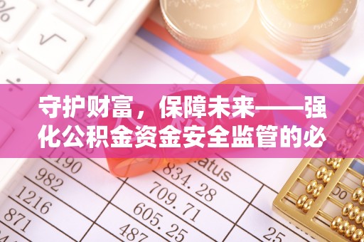 龙沙守护财富，保障未来——强化公积金资金安全监管的必要性