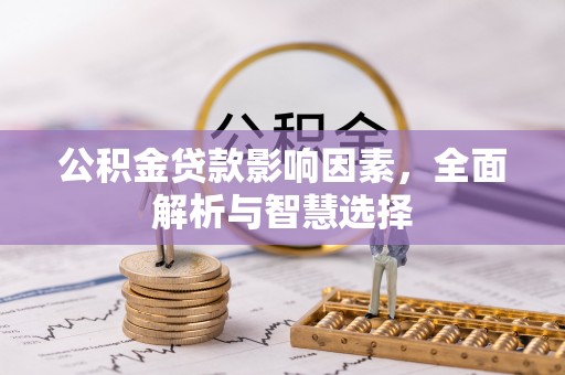 龙沙公积金贷款影响因素，全面解析与智慧选择