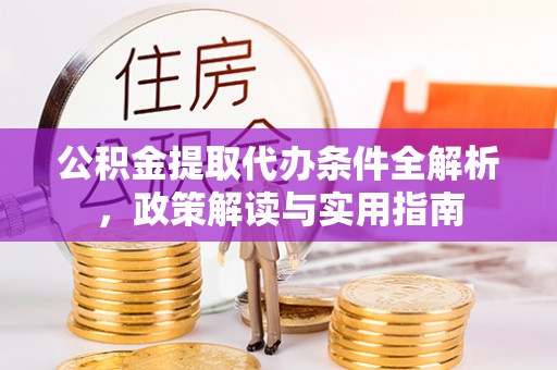 龙沙公积金提取代办条件全解析，政策解读与实用指南