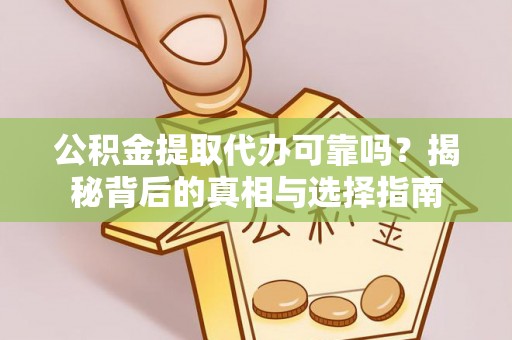 龙沙公积金提取代办可靠吗？揭秘背后的真相与选择指南
