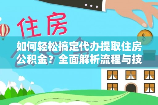 龙沙如何轻松搞定代办提取住房公积金？全面解析流程与技巧
