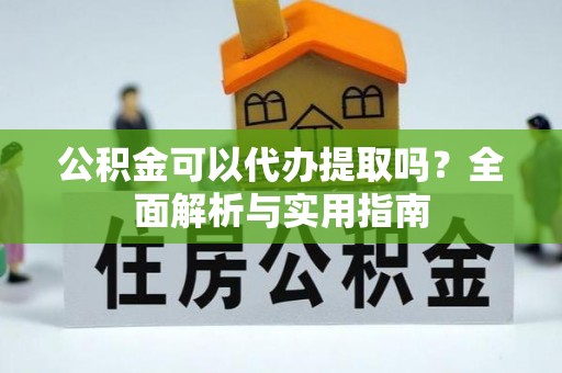 龙沙公积金可以代办提取吗？全面解析与实用指南