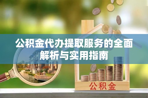 龙沙公积金代办提取服务的全面解析与实用指南