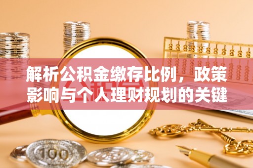 龙沙解析公积金缴存比例，政策影响与个人理财规划的关键