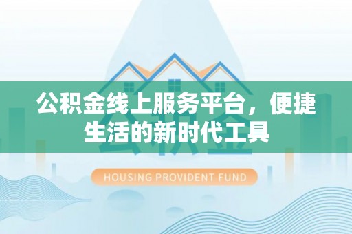 龙沙公积金线上服务平台，便捷生活的新时代工具