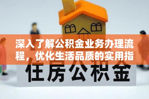 龙沙深入了解公积金业务办理流程，优化生活品质的实用指南