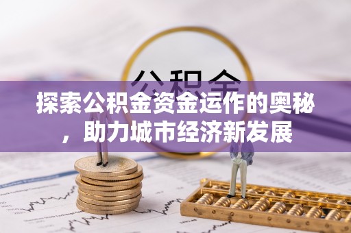 龙沙探索公积金资金运作的奥秘，助力城市经济新发展