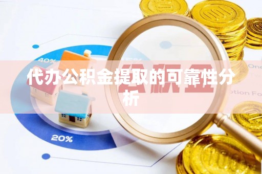 龙沙代办公积金提取的可靠性分析