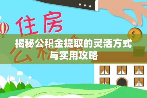 龙沙揭秘公积金提取的灵活方式与实用攻略