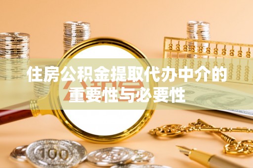 龙沙住房公积金提取代办中介的重要性与必要性