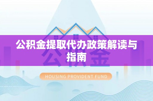 龙沙公积金提取代办政策解读与指南