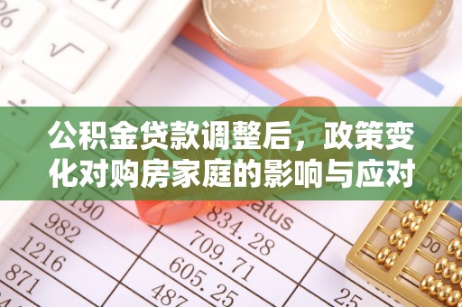 龙沙公积金贷款调整后，政策变化对购房家庭的影响与应对策略