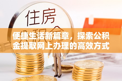 龙沙便捷生活新篇章，探索公积金提取网上办理的高效方式