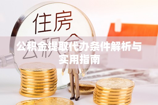 龙沙公积金提取代办条件解析与实用指南