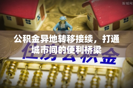 龙沙公积金异地转移接续，打通城市间的便利桥梁