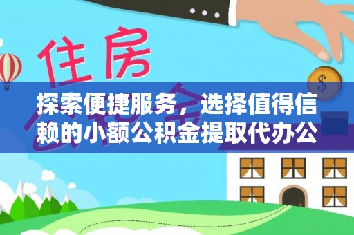 龙沙探索便捷服务，选择值得信赖的小额公积金提取代办公司