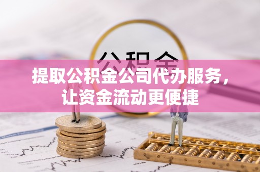 龙沙提取公积金公司代办服务，让资金流动更便捷