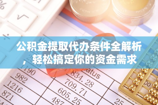 龙沙公积金提取代办条件全解析，轻松搞定你的资金需求