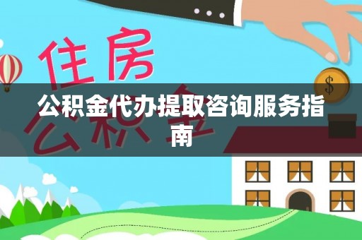 龙沙公积金代办提取咨询服务指南