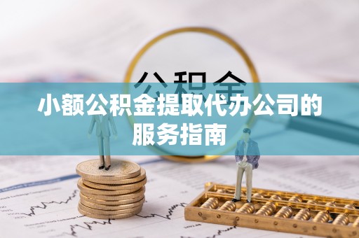 龙沙小额公积金提取代办公司的服务指南