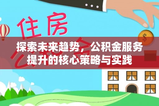龙沙探索未来趋势，公积金服务提升的核心策略与实践