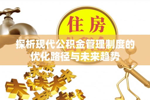龙沙探析现代公积金管理制度的优化路径与未来趋势