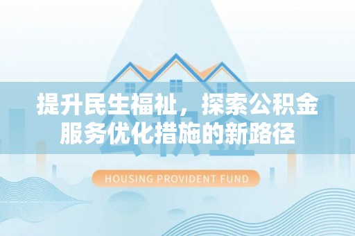 龙沙提升民生福祉，探索公积金服务优化措施的新路径