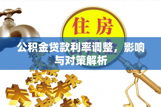 龙沙公积金贷款利率调整，影响与对策解析