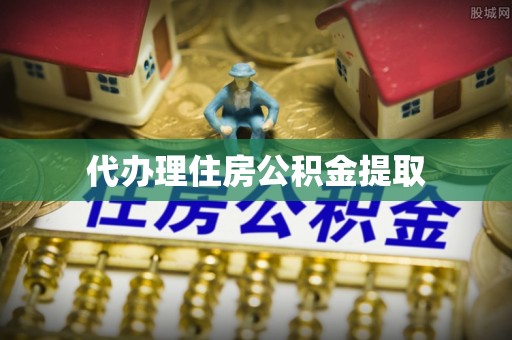 龙沙代办理住房公积金提取