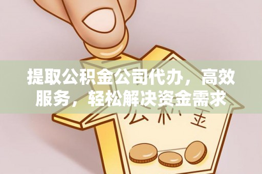 龙沙提取公积金公司代办，高效服务，轻松解决资金需求