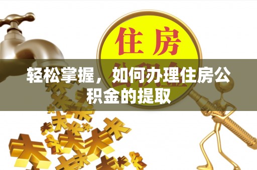 龙沙轻松掌握，如何办理住房公积金的提取