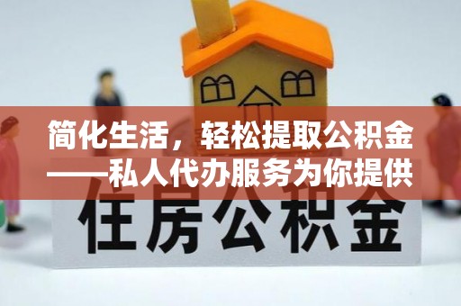 龙沙简化生活，轻松提取公积金——私人代办服务为你提供便利