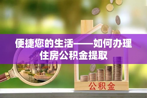 龙沙便捷您的生活——如何办理住房公积金提取
