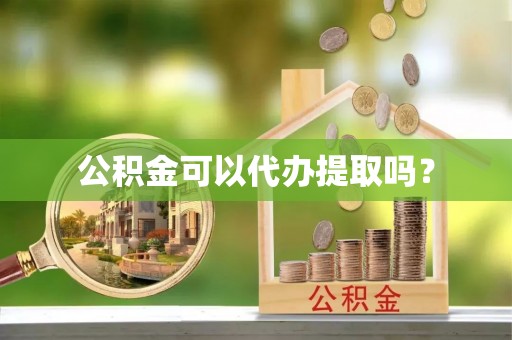 龙沙公积金可以代办提取吗？