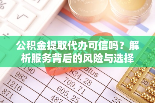 龙沙公积金提取代办可信吗？解析服务背后的风险与选择