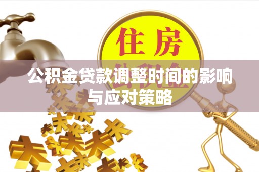 龙沙公积金贷款调整时间的影响与应对策略
