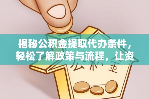 龙沙揭秘公积金提取代办条件，轻松了解政策与流程，让资金管理更高效